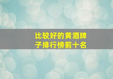 比较好的黄酒牌子排行榜前十名