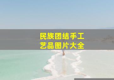 民族团结手工艺品图片大全