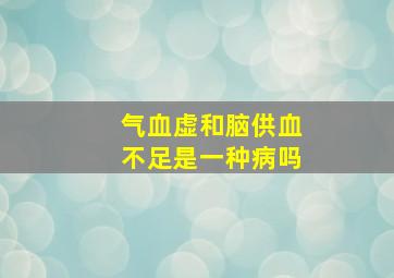 气血虚和脑供血不足是一种病吗