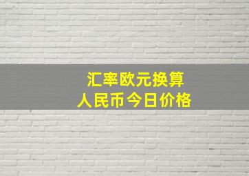 汇率欧元换算人民币今日价格