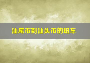 汕尾市到汕头市的班车