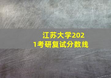 江苏大学2021考研复试分数线