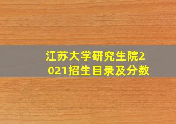 江苏大学研究生院2021招生目录及分数