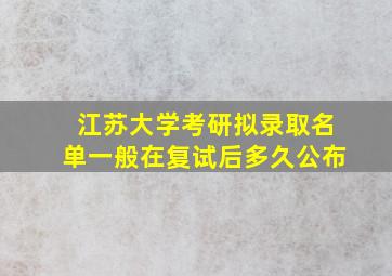 江苏大学考研拟录取名单一般在复试后多久公布