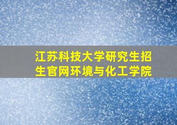 江苏科技大学研究生招生官网环境与化工学院