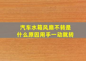 汽车水箱风扇不转是什么原因用手一动就转