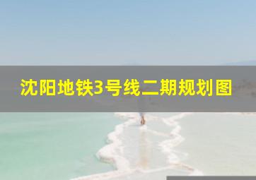 沈阳地铁3号线二期规划图