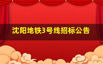 沈阳地铁3号线招标公告