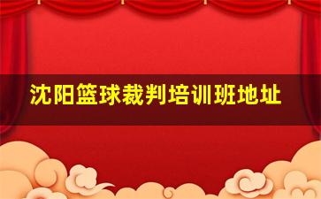 沈阳篮球裁判培训班地址