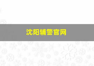 沈阳辅警官网