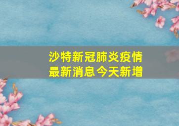 沙特新冠肺炎疫情最新消息今天新增