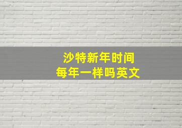 沙特新年时间每年一样吗英文