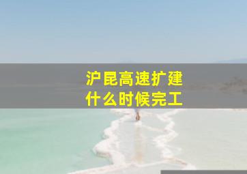 沪昆高速扩建什么时候完工