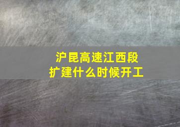 沪昆高速江西段扩建什么时候开工