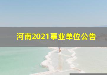 河南2021事业单位公告