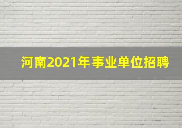 河南2021年事业单位招聘