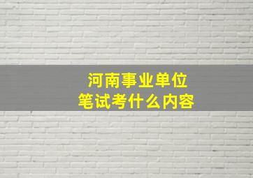 河南事业单位笔试考什么内容