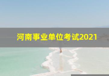 河南事业单位考试2021