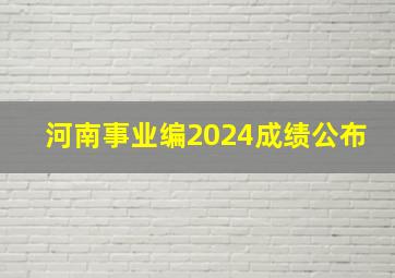 河南事业编2024成绩公布