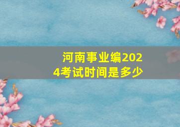 河南事业编2024考试时间是多少