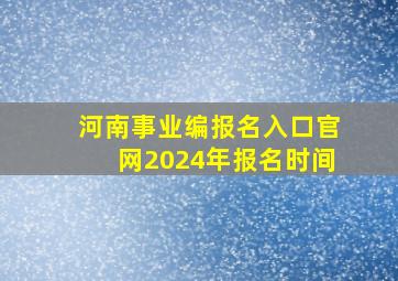 河南事业编报名入口官网2024年报名时间