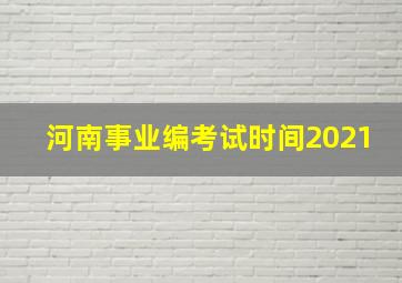 河南事业编考试时间2021