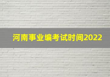 河南事业编考试时间2022