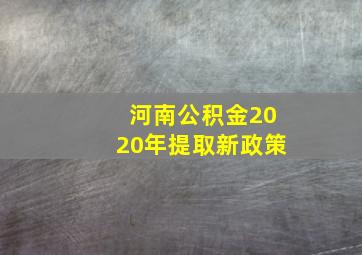 河南公积金2020年提取新政策