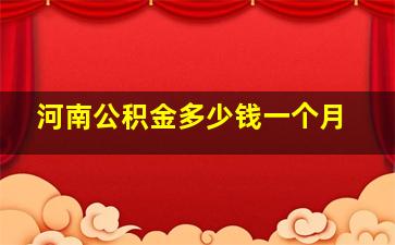 河南公积金多少钱一个月