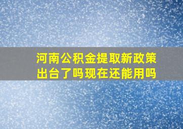 河南公积金提取新政策出台了吗现在还能用吗