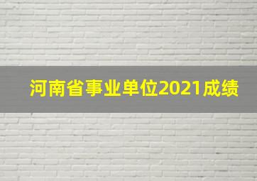 河南省事业单位2021成绩