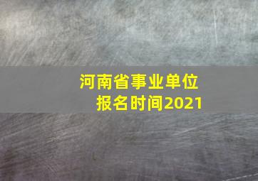 河南省事业单位报名时间2021