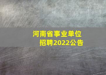 河南省事业单位招聘2022公告