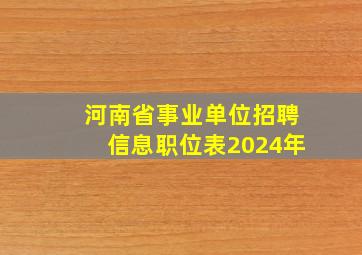 河南省事业单位招聘信息职位表2024年