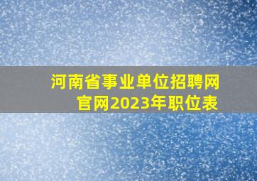 河南省事业单位招聘网官网2023年职位表