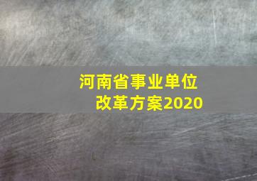 河南省事业单位改革方案2020