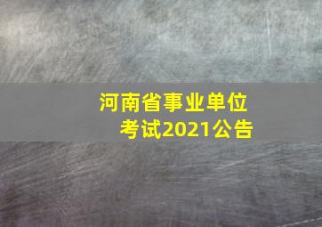 河南省事业单位考试2021公告