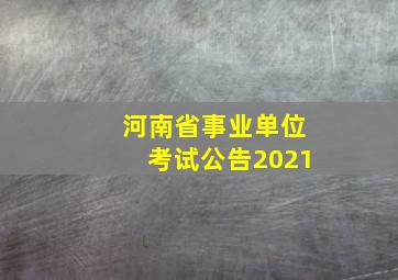 河南省事业单位考试公告2021