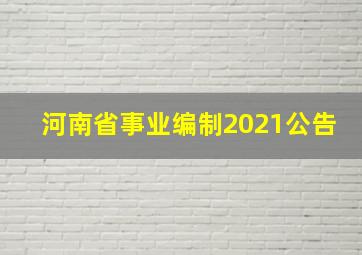 河南省事业编制2021公告