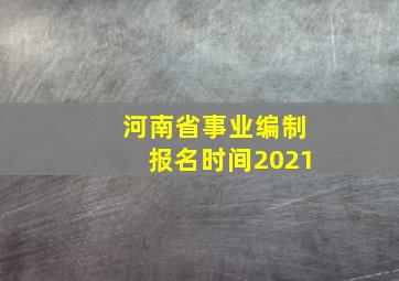 河南省事业编制报名时间2021