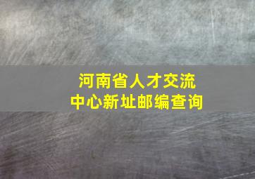 河南省人才交流中心新址邮编查询