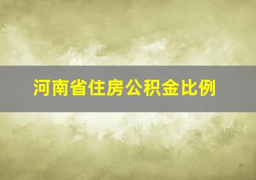 河南省住房公积金比例