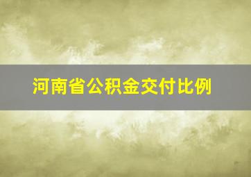 河南省公积金交付比例