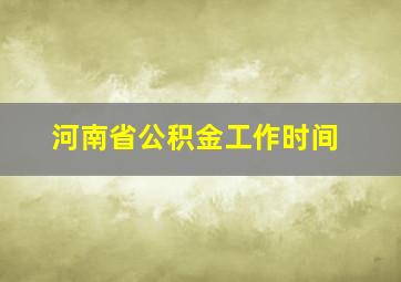 河南省公积金工作时间