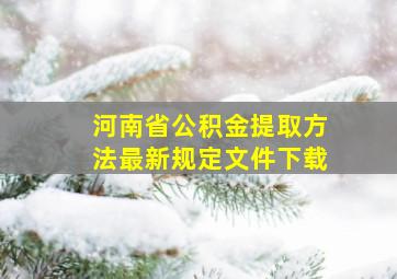 河南省公积金提取方法最新规定文件下载