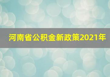 河南省公积金新政策2021年