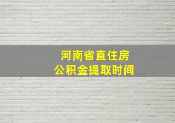 河南省直住房公积金提取时间