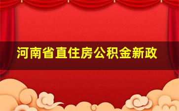 河南省直住房公积金新政