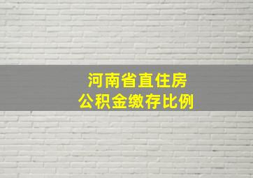 河南省直住房公积金缴存比例