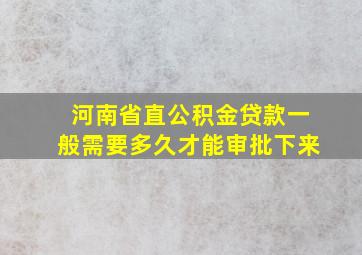 河南省直公积金贷款一般需要多久才能审批下来